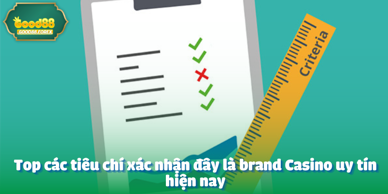 Top các tiêu chí xác nhận đây là brand Casino uy tín hiện nay