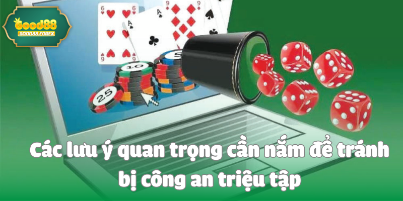 Chơi Có Bị Công An Triệu Tập Không? Giải Đáp Thắc Mắc Cho Tân Binh 4 Các lưu ý quan trọng cần nắm để tránh bị công an triệu tập