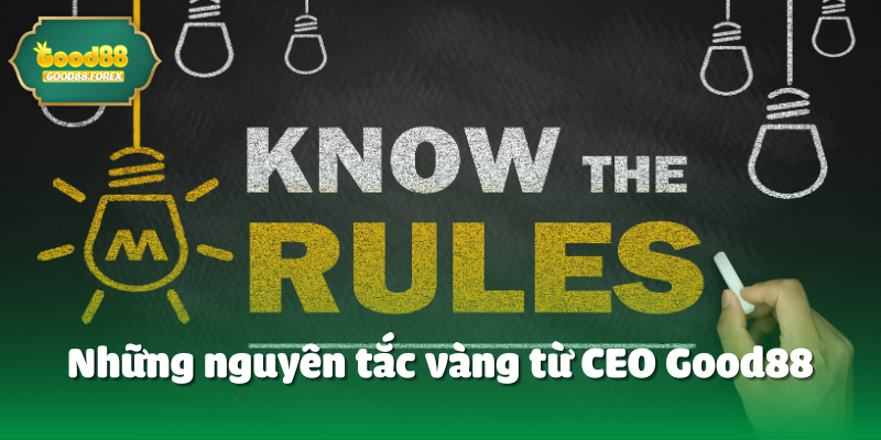 Những nguyên tắc vàng từ CEO Good88