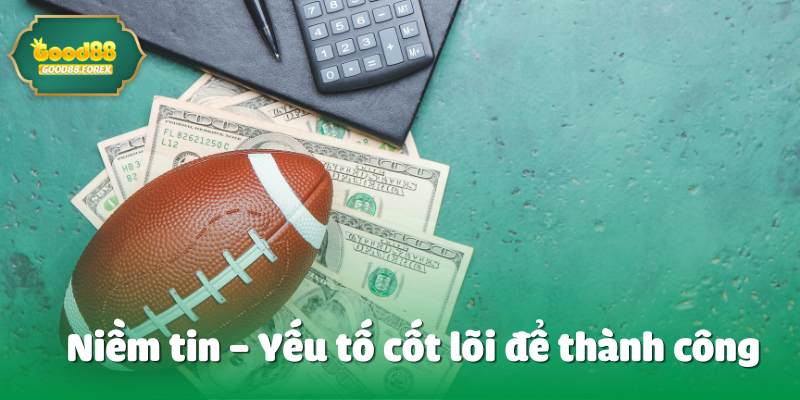 Niềm tin – Yếu tố cốt lõi để thành công