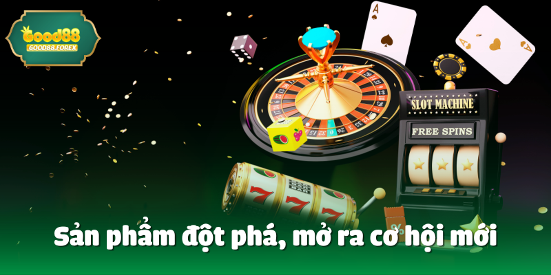 Sản phẩm đột phá, mở ra cơ hội mới