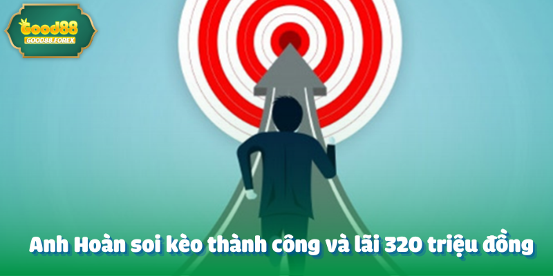 Anh Hoàn soi kèo thành công và lãi 320 triệu đồng