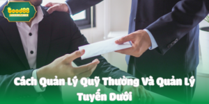 Cách Quản Lý Quỹ Thưởng Và Quản Lý Tuyến Dưới
