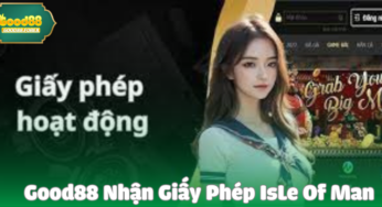 Good88 Nhận Giấy Phép IsLe Of Man