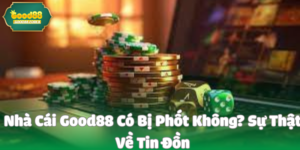 Nhà Cái Good88 Có Bị Phốt Không? Sự Thật Về Tin Đồn