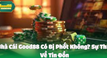 Nhà Cái Good88 Có Bị Phốt Không? Sự Thật Về Tin Đồn