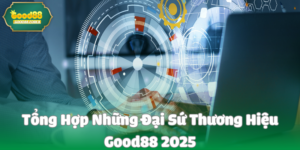 Tổng Hợp Những Đại Sứ Thương Hiệu Good88 2025