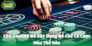 CEO Good88 Đã Xây Dựng Đế Chế Cá Cược Như Thế Nào