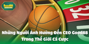 Những Người Ảnh Hưởng Đến CEO good88 Trong Thế Giới Cá Cược