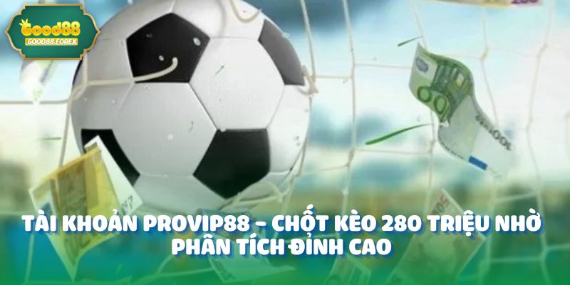 Tài Khoản ProVip88 – Chốt Kèo 280 Triệu Nhờ Phân Tích Đỉnh Cao