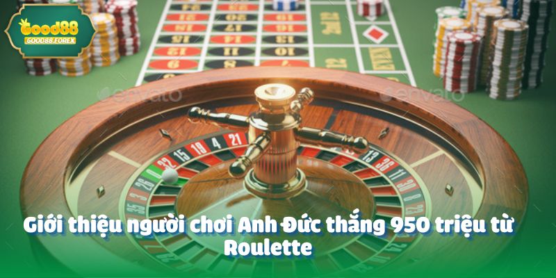 Giới thiệu người chơi Anh Đức thắng 950 triệu từ Roulette