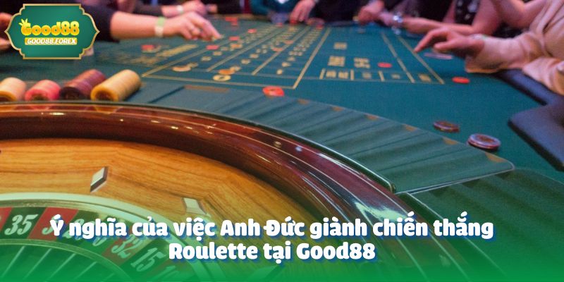 Ý nghĩa của việc Anh Đức giành chiến thắng Roulette tại Good88