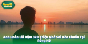 Anh Hoàn Lãi Đậm 320 Triệu Nhờ Soi Kèo Chuẩn Tại Rồng Hổ