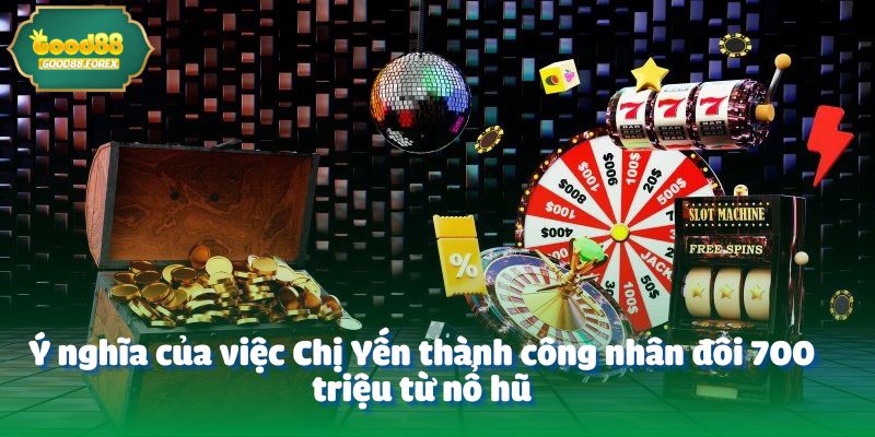 Ý nghĩa của việc Chị Yến thành công nhân đôi 700 triệu từ nổ hũ
