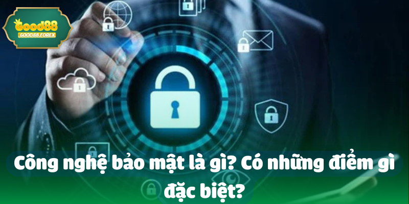Công nghệ bảo mật là gì? Có những điểm gì đặc biệt?