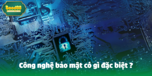 Công nghệ bảo mật có gì đặc biệt?