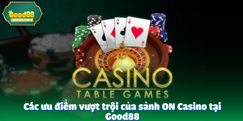 ON CASINO - Sảnh Cung Cấp Trò Chơi Hấp Dẫn Hàng Đầu  3 Các ưu điểm vượt trội của sảnh ON Casino tại Good88