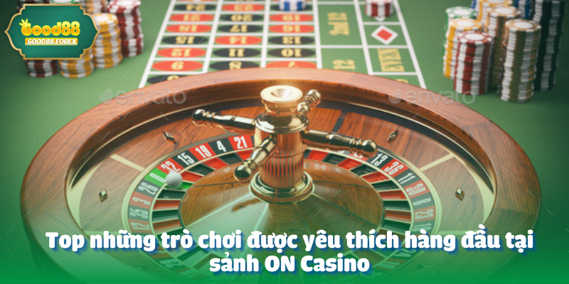 ON CASINO - Sảnh Cung Cấp Trò Chơi Hấp Dẫn Hàng Đầu  4 Top những trò chơi được yêu thích hàng đầu tại sảnh ON Casino