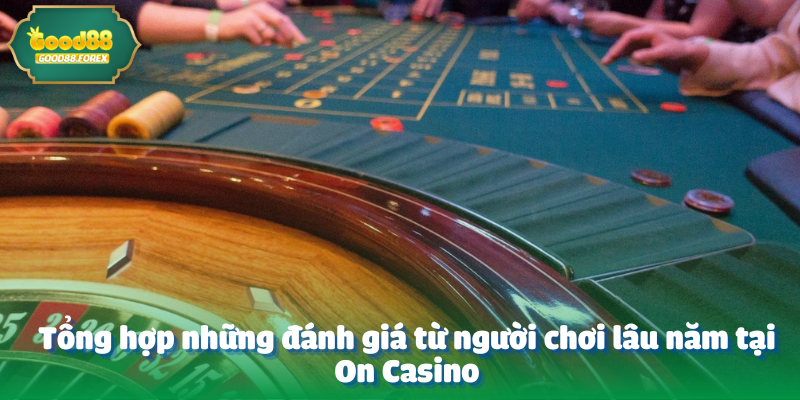 ON CASINO - Sảnh Cung Cấp Trò Chơi Hấp Dẫn Hàng Đầu  5 Tổng hợp những đánh giá từ người chơi lâu năm tại On Casino