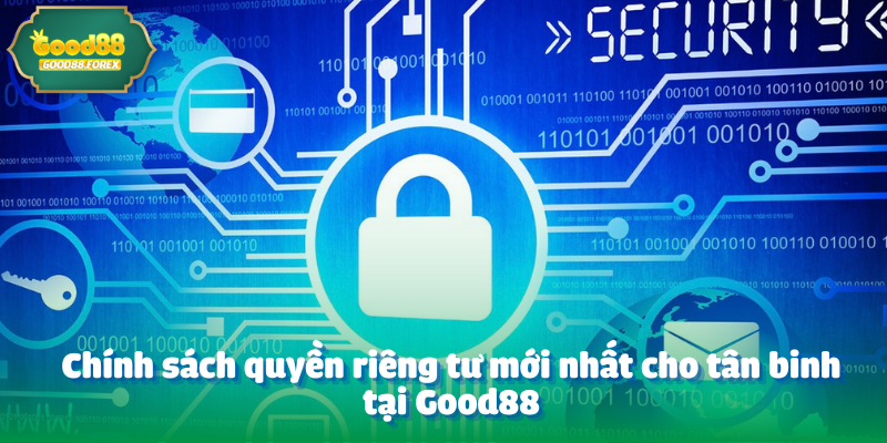 Giới thiệu về chính sách quyền riêng tư mới nhất tại Good88 