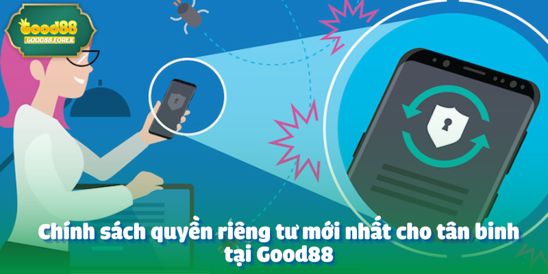 Chính sách quyền riêng tư mới nhất cho tân binh tại Good88